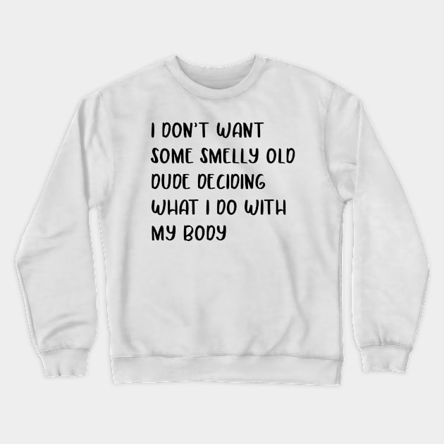 I don’t want some smelly old dude deciding what I do with my body design Crewneck Sweatshirt by KalanisArt